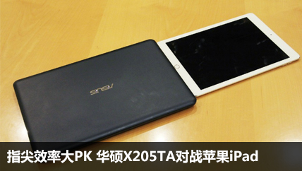 指尖效率大PK 华硕X205TA对战苹果iPad